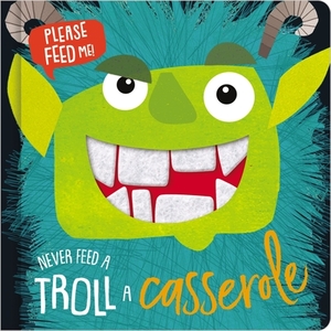 Never Feed a Troll a Casserole by Rosie Greening, Make Believe Ideas Ltd