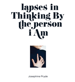 Josephine Pryde: Lapses in Thinking by the Person I Am by Josephine Pryde, Anthony Elms, Jamie Stevens