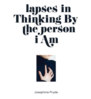 Josephine Pryde: Lapses in Thinking by the Person I Am by Jamie Stevens, Anthony Elms, Josephine Pryde