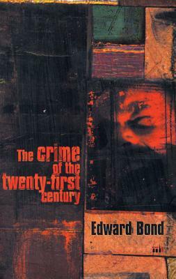 The Crime of the Twenty-First Century by Edward Bond