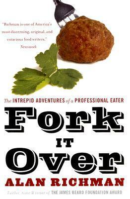 Fork It Over: The Intrepid Adventures of a Professional Eater by Alan Richman