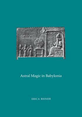Astral Magic in Babylonia by Erica Reiner