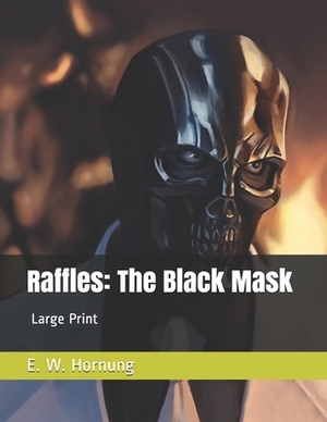 Raffles: The Black Mask: Large Print by E. W. Hornung