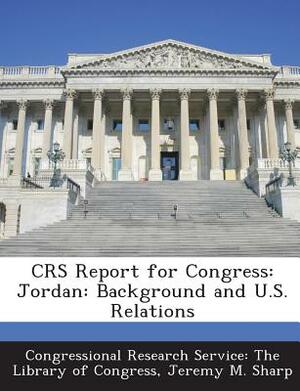 Crs Report for Congress: Jordan: Background and U.S. Relations by Jeremy M. Sharp