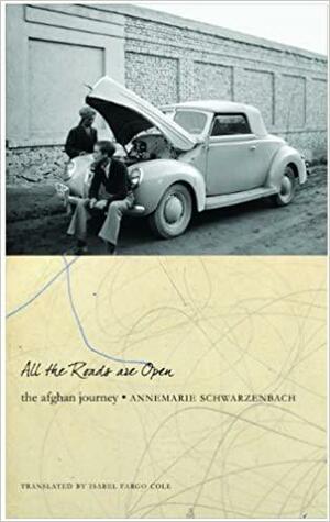 Alle Wege sind offen: Die Reise nach Afghanistan 1939/1940 by Roger Perret, Annemarie Schwarzenbach
