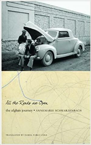 Alle Wege sind offen: Die Reise nach Afghanistan 1939/1940 by Annemarie Schwarzenbach, Roger Perret