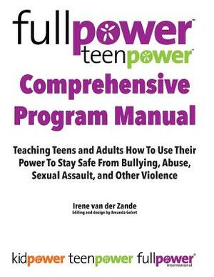 Fullpower Teenpower Comprehensive Program Manual: Teaching Teens and Adults How to Use Their Power to Stay Safe from Bullying, Abuse, Sexual Assault, by Amanda Golert