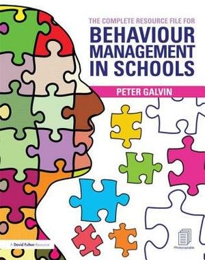 The Complete Resource File for Behaviour Management in Schools by Peter Galvin