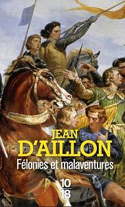 Félonies et malaventures by Jean d' Aillon