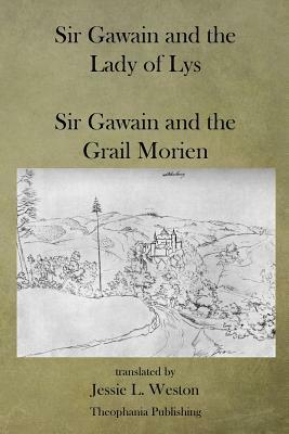 Sir Gawain and the Lady of Lys: Sir Gawain and the Grail Morien by Jessie L. Weston