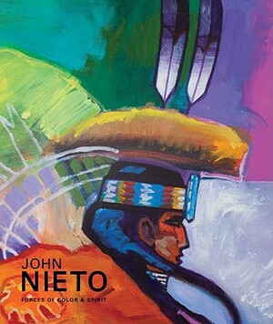 John Nieto: Forces of Color and Spirit by Susan Hallsten McGarry
