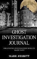 Ghost Investigation Journal: Organizing Investigation Results Made Easy! by Mark Nesbitt