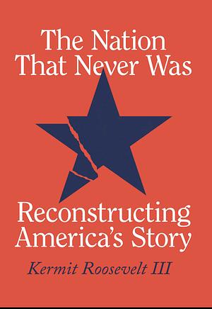 The Nation That Never Was by Kermit Roosevelt III