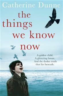 The Things We Know Now by Catherine Dunne