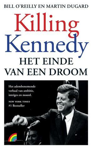 Killing Kennedy: Het einde van een droom by Bill O'Reilly, Martin Dugard