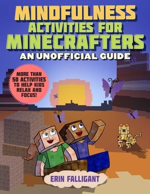 Mindfulness Activities for Minecrafters: More Than 50 Activities to Help Kids Relax and Focus! by Erin Falligant