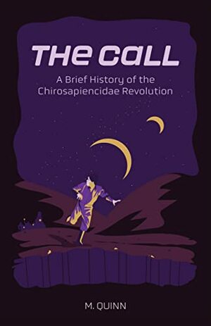 The Call: A Brief History of the Chirosapiencidae Revolution by M. Quinn