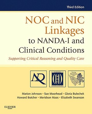 NOC and NIC Linkages to NANDA-I and Clinical Conditions: Supporting Critical Reasoning and Quality Care by Sue Moorhead, Marion Johnson, Gloria M. Bulechek