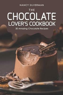 The Chocolate Lover's Cookbook: 30 Amazing Chocolate Recipes by Nancy Silverman