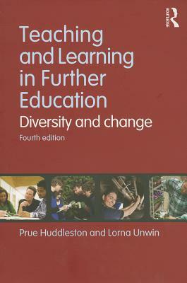 Teaching and Learning in Further Education: Diversity and Change by Lorna Unwin, Prue Huddleston