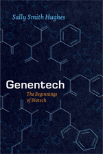 Genentech: The Beginnings of Biotech by Sally Smith Hughes