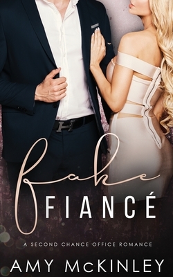Fake Fiancé: A Second Chance Office Romance by Amy McKinley