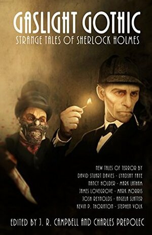 Gaslight Gothic: Strange Tales of Sherlock Holmes by Charles Prepolec, J.R. Campbell