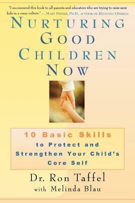 Nurturing Good Children Now: 10 Basic Skills to Protect and Strengthen Your Child's Core Self by Ron Taffel, Melinda Blau