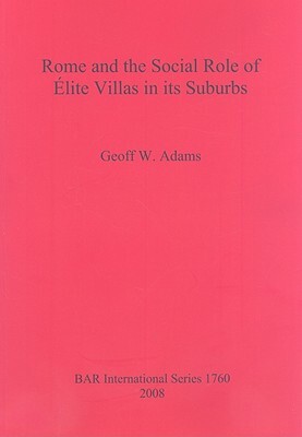 Rome and the Social Role of Élite Villas in Its Suburbs by Geoff W. Adams