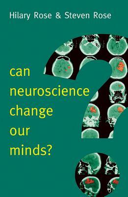 Can Neuroscience Change Our Minds? by Steven Rose, Hilary Rose