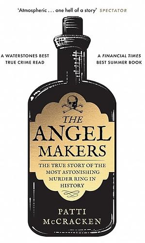 The Angel Makers: The True Story of the Most Astonishing Murder Ring in History by Patti McCracken