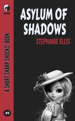 Asylum Of Shadows by Stephanie Ellis