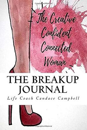 The Breakup Journal/Workbook: The Creative Confident Connected Woman by Candace Campbell