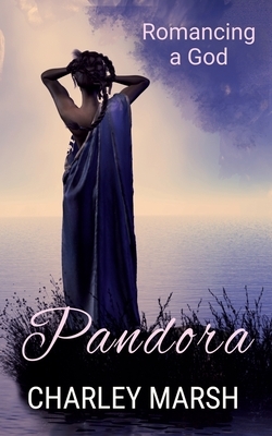 Pandora: Romancing a God by Charley Marsh