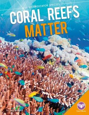 Coral Reefs Matter by Julie Murphy