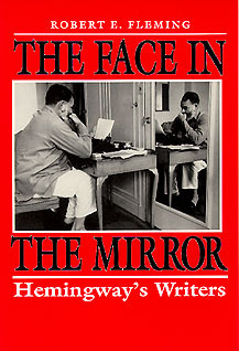 The Face in the Mirror: Hemingway's Writers by Robert E. Fleming