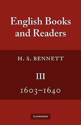 English Books and Readers 1603 1640: Being a Study in the History of the Book Trade in the Reigns of James I and Charles I by H. S. Bennett