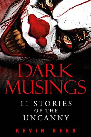 Dark Musings - 11 Stories of the Uncanny by Kevin Rees
