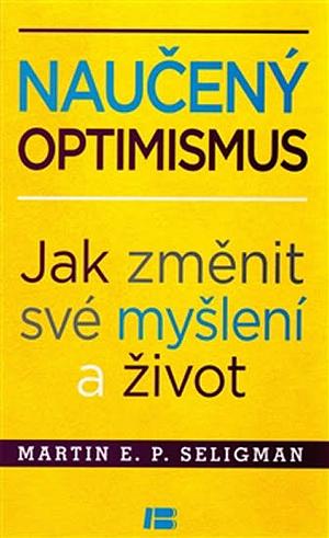 Naučený optimismus: jak změnit své myšlení a život by Martin Seligman