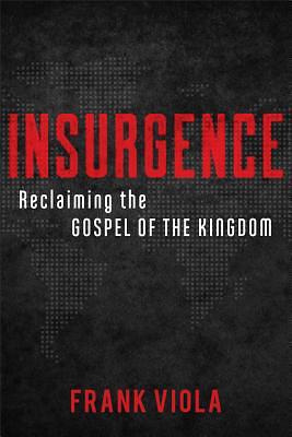 Insurgence: Reclaiming the Gospel of the Kingdom by Frank Viola