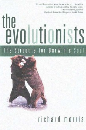 The Evolutionists: The Struggle for Darwin's Soul by Richard Morris