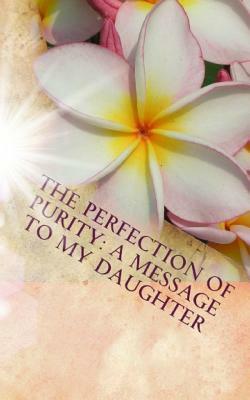 The Perfection of Purity: A Message To My Daughter by Patrick Baldwin