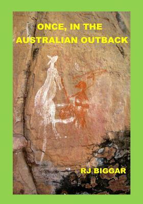 Once, in the Australian Outback by Rj Biggar