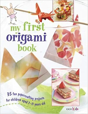 My First Origami Book: 35 fun papercrafting projects for children aged 7 years + by Susan Akass