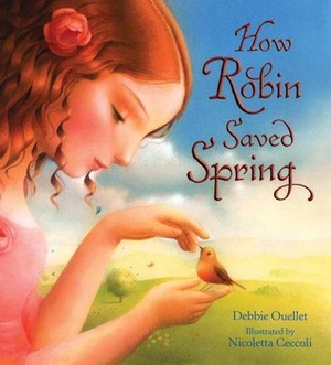 How Robin Saved Spring by Nicoletta Ceccoli, Debbie Ouellet