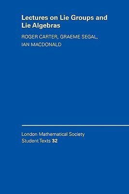 Lectures on Lie Groups and Lie Algebras by Ian Grant Macdonald, Roger W. Carter, Graeme Segal