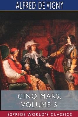 Cinq Mars, Volume 5 (Esprios Classics) by Alfred de Vigny
