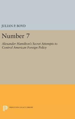 Number 7: Alexander Hamilton's Secret Attempts to Control American Foreign Policy by Julian P. Boyd