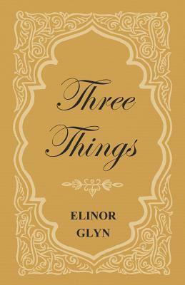 Three Things by Elinor Glyn