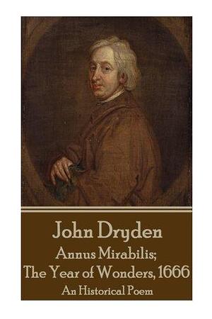 Annus Mirabilis; The Year of Wonders, 1666 by John Dryden, John Dryden